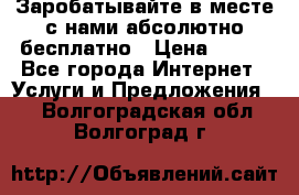Заробатывайте в месте с нами абсолютно бесплатно › Цена ­ 450 - Все города Интернет » Услуги и Предложения   . Волгоградская обл.,Волгоград г.